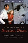 Stanley Cavell's American Dream Shakespeare Philosophy and Hollywood Movies