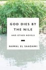 God Dies by the Nile and other Novels by Nawal El Saadawi God Dies by the Nile Searching and The Circling Song