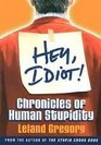 Hey Idiot Chronicles of Human Stupidity