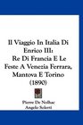 Il Viaggio In Italia Di Enrico III Re Di Francia E Le Feste A Venezia Ferrara Mantova E Torino
