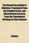 The Gospel According to Matthew Translated From the Original Greek and Illustrated by Extracts From the Theological Writings of That Eminent