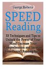 Speed Reading 33 Techniques and Tips to Unlock the Power of Your Mind Increase Your Comprehension and Increase Your Overall Reading Speed