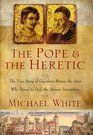 The Pope and the Heretic : The True Story of Giordano Bruno, the Man Who Dared to Defy the Roman Inquisition