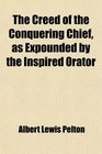The Creed of the Conquering Chief as Expounded by the Inspired Orator