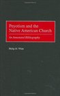 Peyotism and the Native American Church An Annotated Bibliography