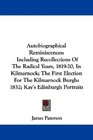 Autobiographical Reminiscences Including Recollections Of The Radical Years 181920 In Kilmarnock The First Election For The Kilmarnock Burghs 1832 Kay's Edinburgh Portraits