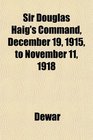 Sir Douglas Haig's Command December 19 1915 to November 11 1918
