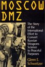 Moscow Dmz The Story of the International Effort to Convert Russian Weapons Science to Peaceful Purposes