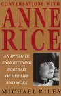 Conversations with Anne Rice  An Intimate Enlightening Portrait of Her Life and Work