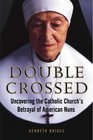 Double Crossed Uncovering the Catholic Church's Betrayal of American Nuns