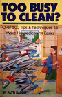 Too Busy to Clean Over 500 Tips  Techniques to Make Housecleaning Easier