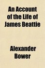 An Account of the Life of James Beattie
