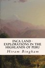 Inca Land  Explorations in the Highlands of Peru
