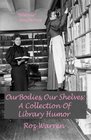 Our Bodies, Our Shelves: A Collection Of Library Humor