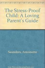 The StressProof Child A Loving Parent's Guide