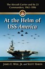At the Helm of Uss America The Aircraft Carrier and Its 23 Commanders 19651996