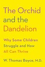 The Orchid and the Dandelion: Why Some Children Struggle and How All Can Thrive