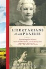 Libertarians on the Prairie Laura Ingalls Wilder Rose Wilder Lane and the Making of the Little House Books