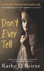Don't Ever Tell Kathy's Story A True Tale of a Childhood Destroyed by Neglect and Fear
