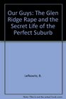 Our Guys The Glen Ridge Rape and the Secret Life of the Perfect Suburb