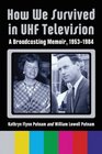 How We Survived in UHF Television A Broadcasting Memoir 19531984