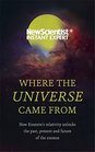 Where the Universe Came From How Einsteins relativity unlocks the past present and future of the cosmos