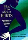 What to Do When It Hurts SelfDiagnosis and Rehabilitation of Common Aches and Pains