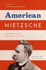 American Nietzsche A History of an Icon and His Ideas