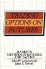 Trading Options on Futures Markets Methods Strategies and Tactics