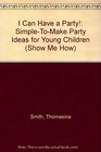 I Can Have a Party SimpleToMake Party Ideas for Young Children