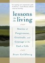 Lessons for the Living Stories of Forgiveness Gratitude and Courage at the End of Life
