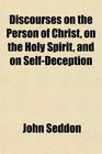 Discourses on the Person of Christ on the Holy Spirit and on SelfDeception