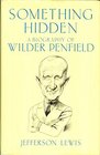 Something hidden A biography of Wilder Penfield