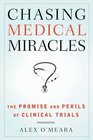 Chasing Medical Miracles The Promise and Perils of Clinical Trials