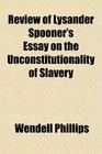 Review of Lysander Spooner's Essay on the Unconstitutionality of Slavery