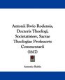 Antonii Rwio Rodensis Doctoris Theologi Societatisiesv Sacrae Theologiae Professorts Commentarii