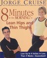 8 Minutes in the Morning to Lean Hips and Thin Thighs : Lose Up to 4 Inches in Less Than 4 Weeks-- Guaranteed!
