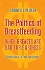 The Politics of Breastfeeding 3rd Edition When Breasts are Bad for Business