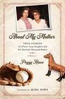 About My Mother True Stories of a HorseCrazy Daughter and Her BaseballObsessed Mother A Memoir