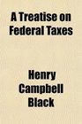 A Treatise on Federal Taxes