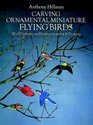 Carving Ornamental Miniature Flying Birds  With Patterns and Instructions for 16 Projects