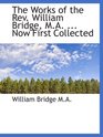 The Works of the Rev William Bridge MA  Now First Collected