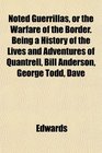 Noted Guerrillas or the Warfare of the Border Being a History of the Lives and Adventures of Quantrell Bill Anderson George Todd Dave