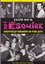 Club 60 and Esquire Sheffield Sounds in the 60's