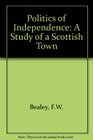 Politics of Independence A Study of a Scottish Town