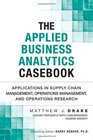 The Applied Business Analytics Casebook Applications in Supply Chain Management Operations Management and Operations Research