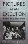 Pictures at an Execution An Inquiry into the Subject of Murder