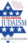 The New American Judaism The Way Forward on Challenging Issues from Intermarriage to Jewish Identity