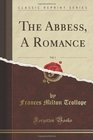 The Abbess  Vol 1 of 3 A Romance