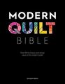 Modern Quilt Bible Over 100 techniques and design ideas for the modern quilter